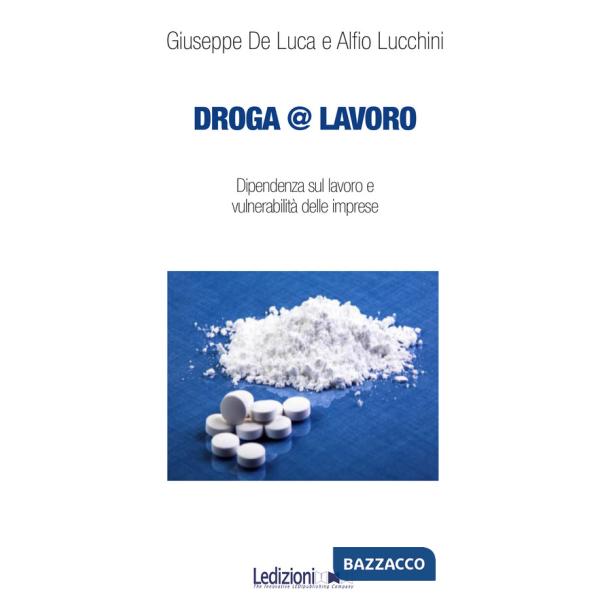 Droga&lavoro. Dipendenza sul lavoro e vulnerabilità delle imprese