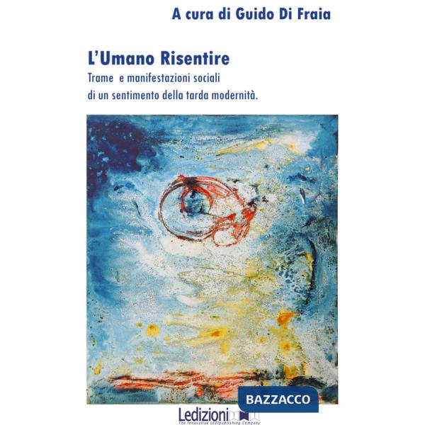 Umano risentire. Trame e manifestazioni sociali di un sentimento della tarda modernità (L')