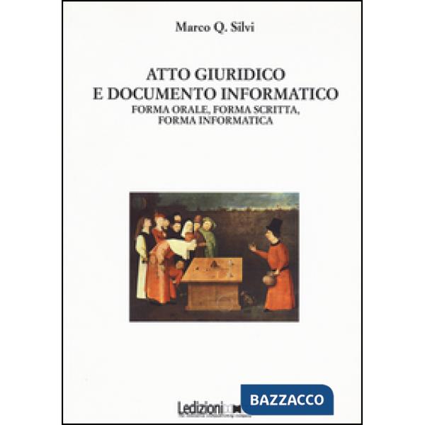 Atto giuridico e documento informatico. Forma orale, forma scritta, forma inform