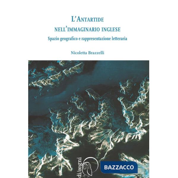 Antartide nell'immaginario inglese. Spazio geografico e rappresentazione letteraria (L')