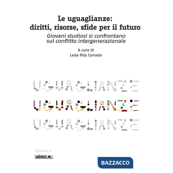 Uguaglianze. Diritti, risorse, sfide per il futuro. Giovani studiosi si confrontano sul conflitto intergenerazionale (Le)