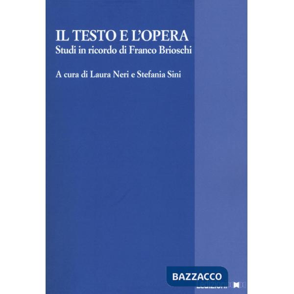 Testo e l'opera. Studi in ricordo di Franco Brioschi (Il)