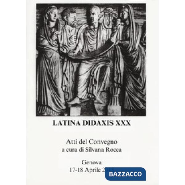 Latina didaxis. Atti del Convegno. Vol. 30: Gli stati generali del latino. Il latino nella ricerca, nella formazione, nella trad
