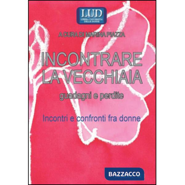 Incontrare la vecchiaia. Guadagni e perdite. Incontri e confronti fra donne