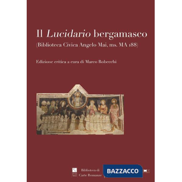 «Lucidario bergamasco» (Biblioteca civica Angelo Mai, ms. MA i88). Ediz. critica (Il)