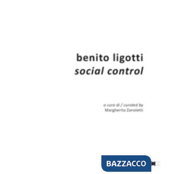 Benito Ligotti. Social control. Catalogo della mostra (Sesto San Giovanni, 10 settembre-16 ottobre 2016). Ediz. a colori