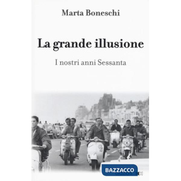 Grande illusione. I nostri anni Sessanta (La)