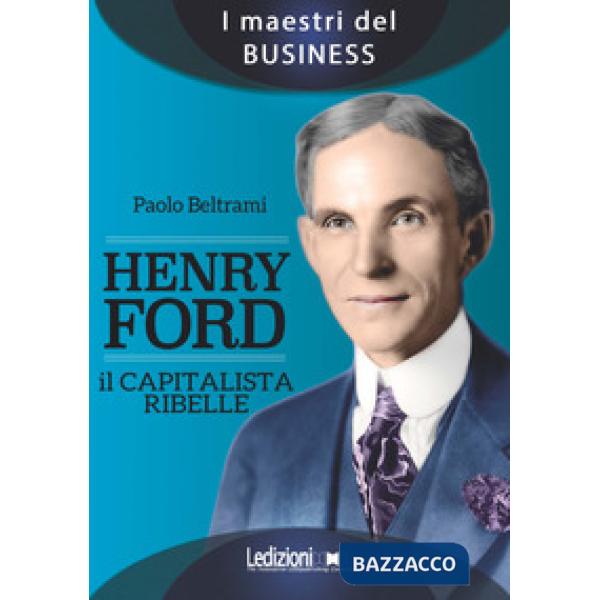 Henry Ford. Il capitalista ribelle