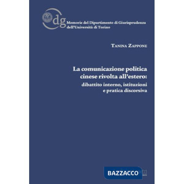 Comunicazione politica cinese rivolta all'estero: dibattito interno, istituzioni e pratica discorsiva (La)