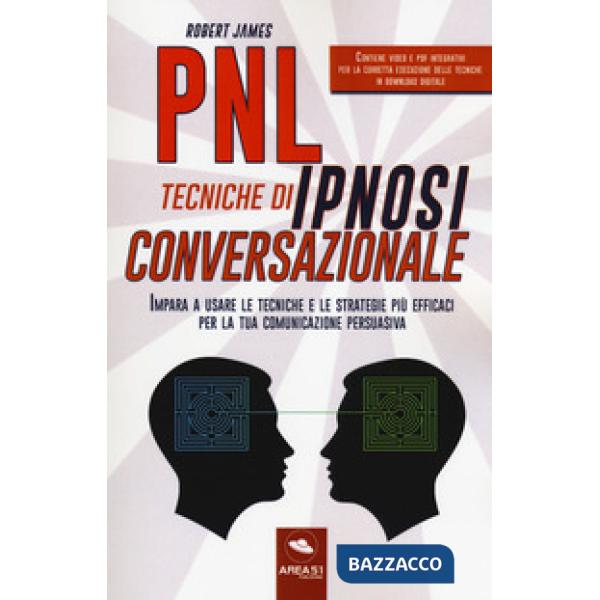 PNL. Tecniche di ipnosi conversazionale. Impara a usare le tecniche e le strategie più efficaci per la tua comunicazione persuas