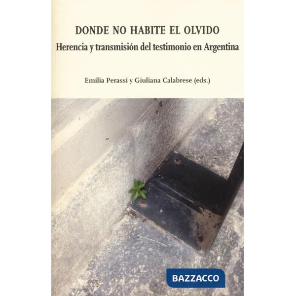 Donde no habite el olvido. Herecia y trasmisión del testimonio en Argentina