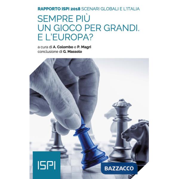 Sempre più un gioco per grandi. E l'Europa? Scenari globali e l'Italia. Rapporto ISPI 2018