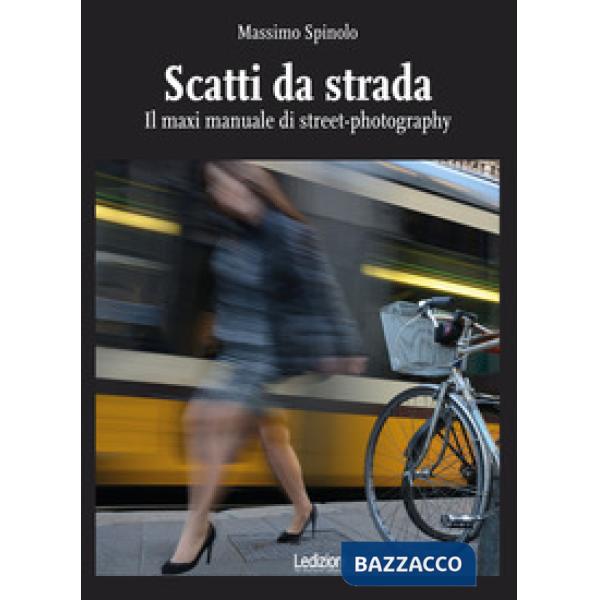 Scatti da strada. Il maxi manuale di street-photography