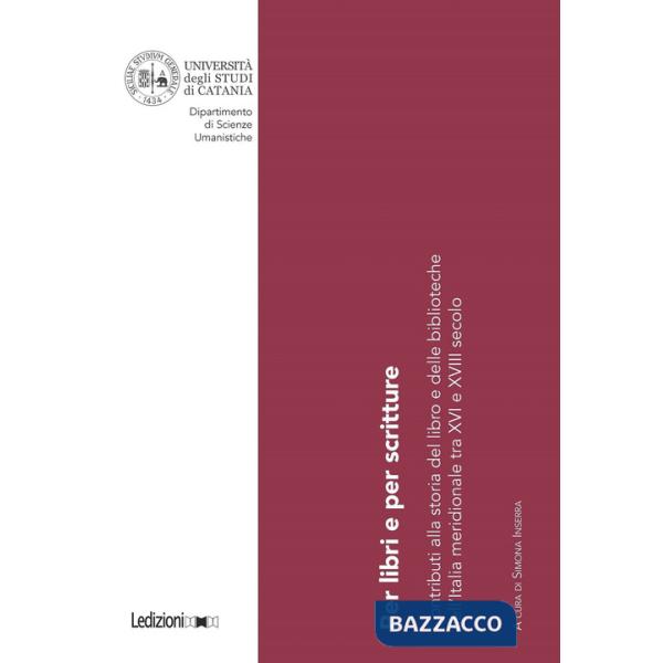 Per libri e per scritture. Contributi alla storia del libro e delle biblioteche nell'Italia meridionale tra XVI e XVIII secolo