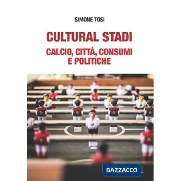 Cultural stadi. Calcio, città, consumi e politiche