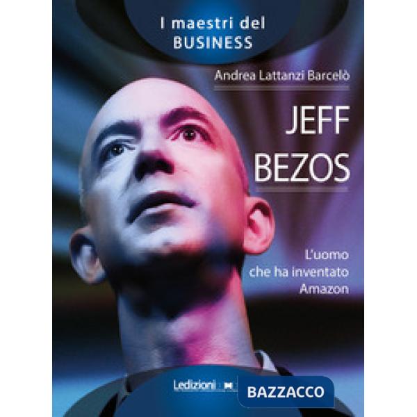 Jeff Bezos. L'uomo che ha inventato Amazon