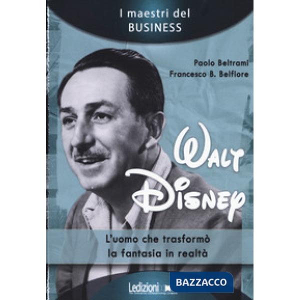 Walt Disney. L'uomo che trasformò la fantasia in realtà