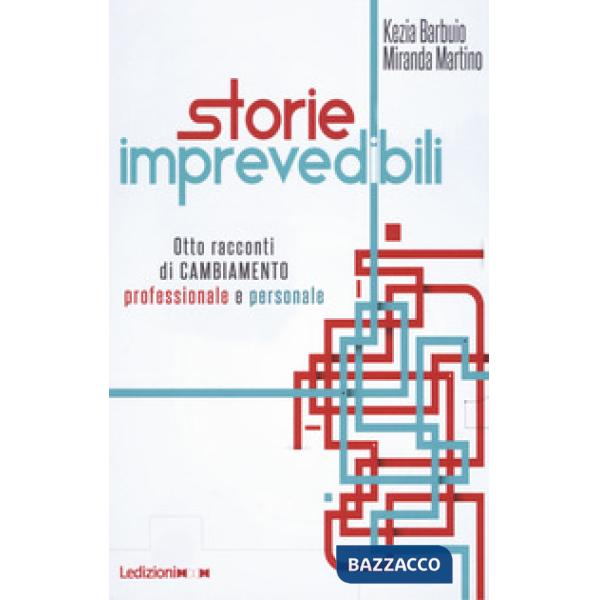 Storie imprevedibili. Otto racconti di cambiamento professionale e personale