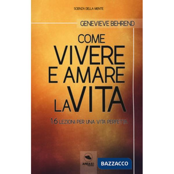 Come vivere e amare la vita. 16 lezioni per una vita perfetta. Con ebook