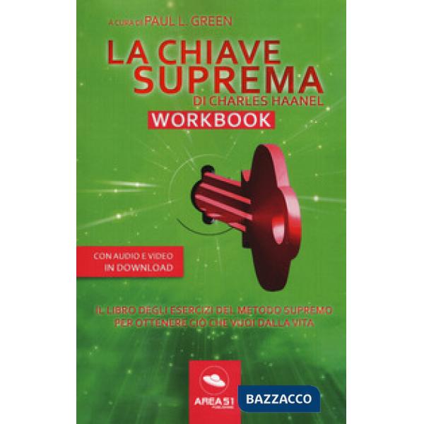 Chiave suprema di Chales Haanel. Workbook. Il libro degli esercizi del metodo supremo per ottenere ciò che vuoi dalla vita. Con 