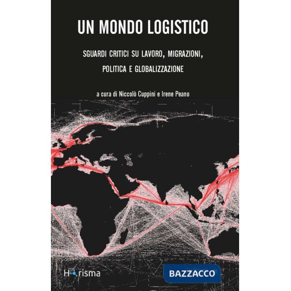 Mondo logistico. Sguardi critici sul lavoro, migrazioni, politica e globalizzazi