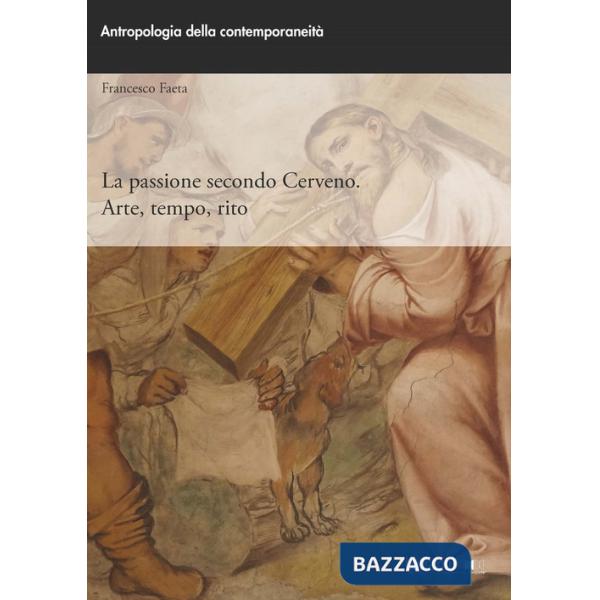 Passione secondo Cerveno. Arte, tempo, rito (La)