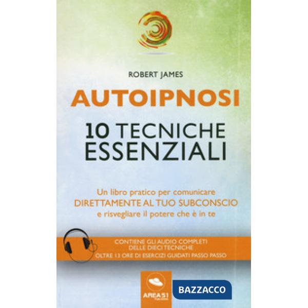 Autoipnosi. 10 tecniche essenziali. Con Contenuto digitale per download