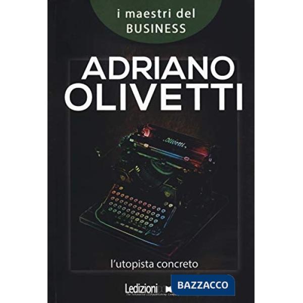 Adriano Olivetti. L'utopista concreto