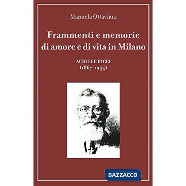 Frammenti e memorie di amore e di vita in Milano. Achille Ricci (1867-1944)