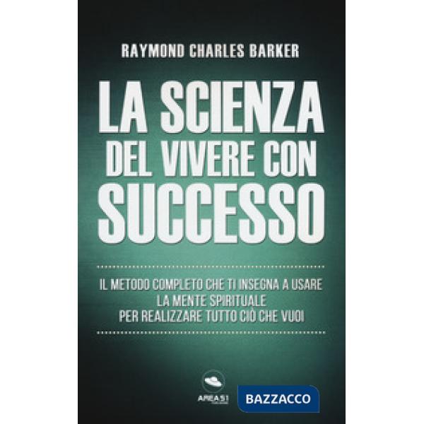 Scienza del vivere con successo. Il metodo completo che ti insegna a usare la me