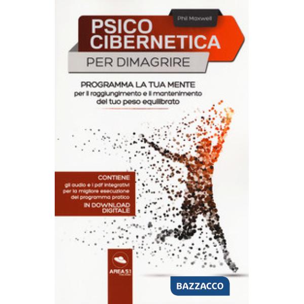 Psicocibernetica per dimagrire. Programma la tua mente per il raggiungimento e il mantenimento del tuo peso equilibrato. Con Con