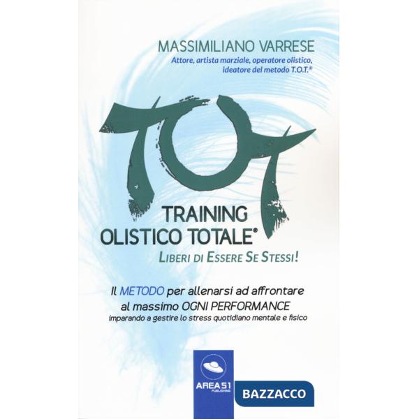 T.O.T. Training Olistico Totale. Il metodo per allenarsi ad affrontare al massimo ogni performance imparando a gestire lo stress
