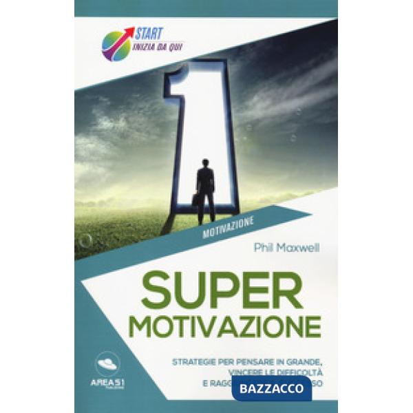 Supermotivazione. Strategie per pensare in grande, vincere le difficoltà e raggiungere il successo