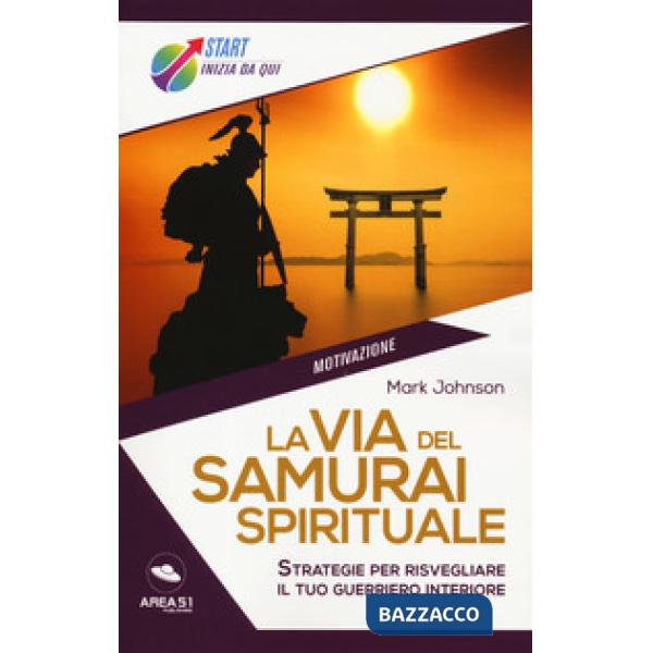 Via del samurai spirituale. Strategie per risvegliare il tuo guerriero interiore (La)