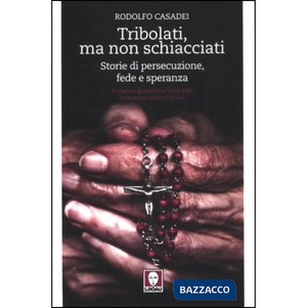 Tribolati, ma non schiacciati. Storie di persecuzione, fede e speranza