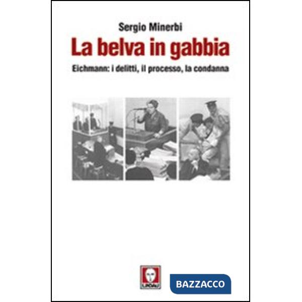 Belva in gabbia. Eichmann: i delitti, il processo, la condanna (La)