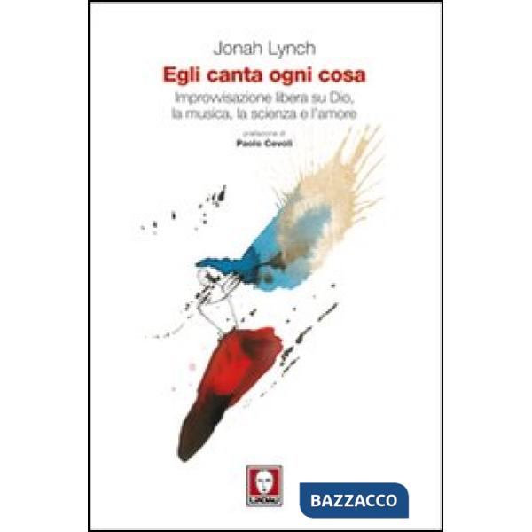 Egli canta ogni cosa. Improvvisazione libera su Dio, la musica, la scienza e l'a