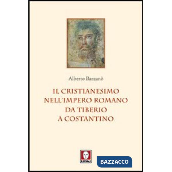 Cristianesimo nell'Impero romano da Tiberio a Costantino (Il)