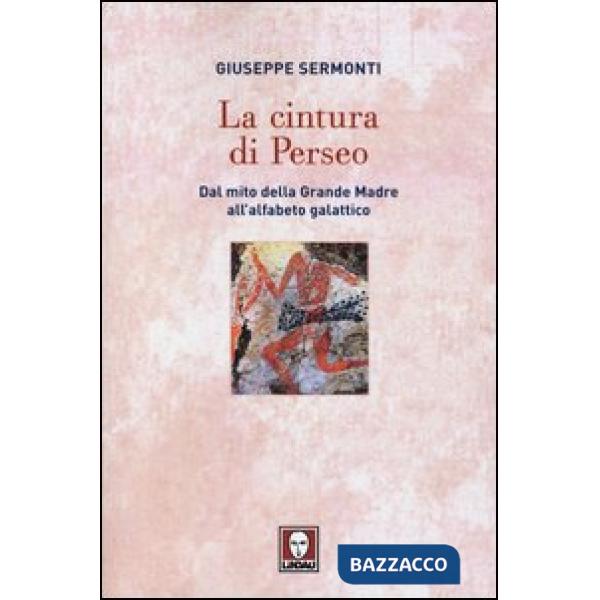 Cintura di Perseo. Dal mito della Grande Madre all'alfabeto galattico (La)