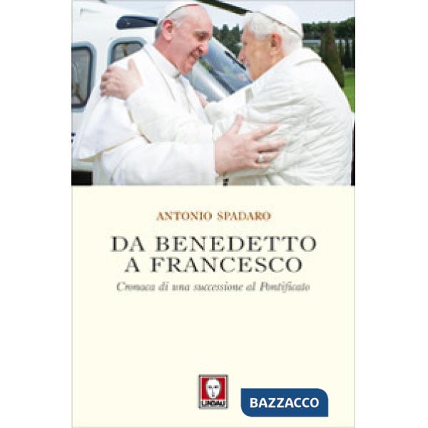 Da Benedetto a Francesco. Cronaca di una successione al Pontificato