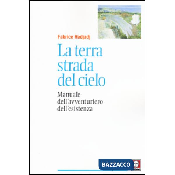 Terra strada del cielo. Manuale dell'avventuriero dell'esistenza (La)
