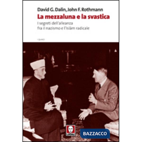 Mezzaluna e la svastica. I segreti dell'alleanza fra il nazismo e l'Islam radicale (La)