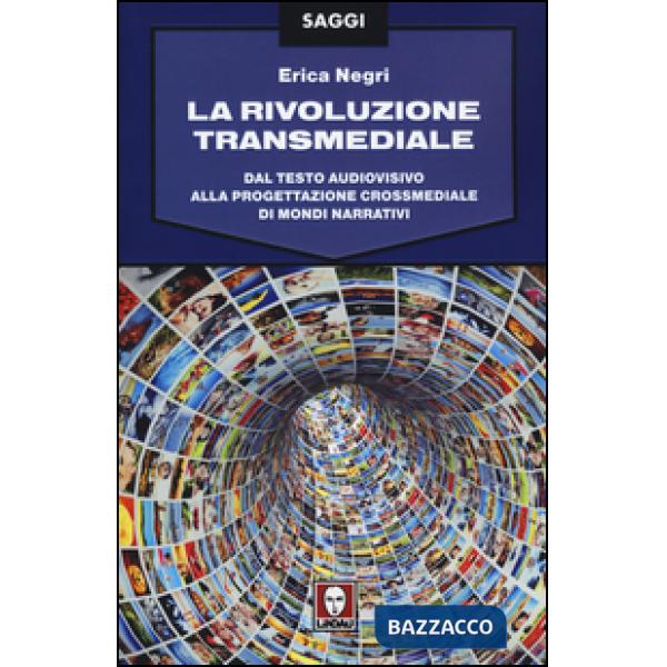 Rivoluzione transmediale. Dal testo audiovisivo alla progettazione crossmediale di mondi narrativi (La)