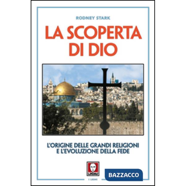 Scoperta di Dio. L'origine delle grandi religioni e l'evoluzione della fede (La)