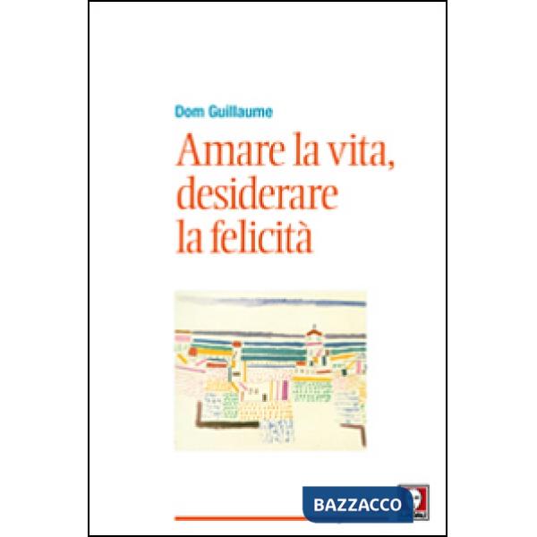 Amare la vita, desiderare la felicità