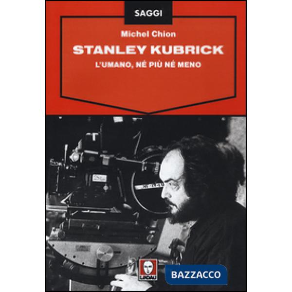 Stanley Kubrick. L'umano, né più né meno