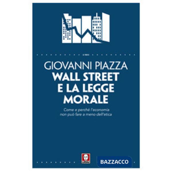 Wall Street e la legge morale. Come e perché l'economia non può fare a meno dell'etica