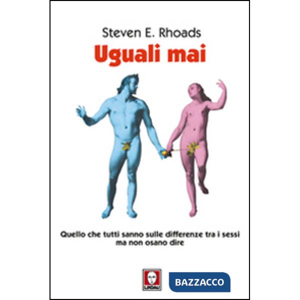 Uguali mai. Quello che tutti sanno sulle differenze tra i sessi ma non osano dire