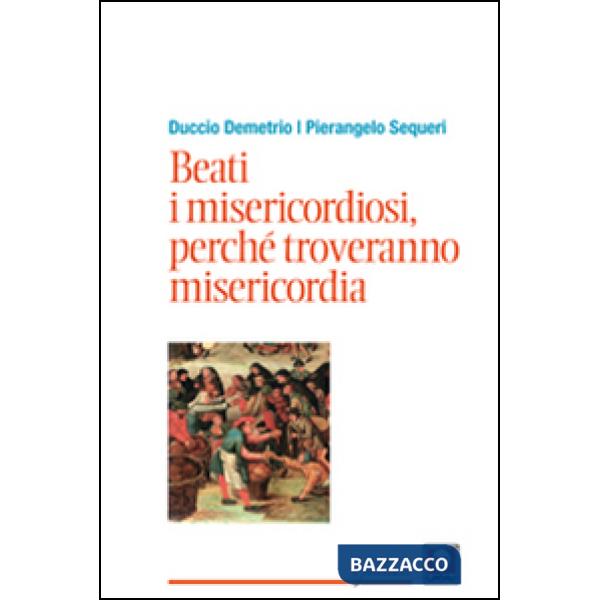 Beati i misericordiosi, perché troveranno misericordia