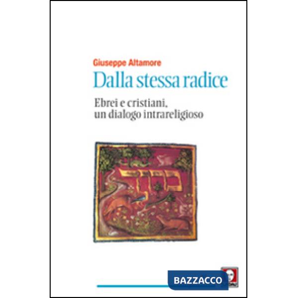 Dalla stessa radice. Ebrei e cristiani, un dialogo intrareligioso
